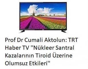 Prof Dr Cumali Aktolun: TRT Haber TV ''Nükleer Santral Kazalarının Tiroid Üzerine Olumsuz Etkileri''