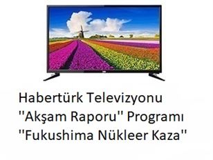 Prof Dr Cumali Aktolun Habertürk Televizyonu ''Akşam Raporu'' Programı ''Fukushima Nükleer Kaza''