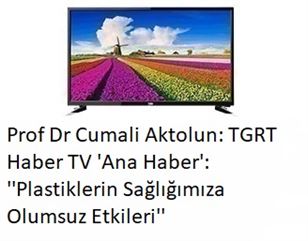 Prof Dr Cumali Aktolun: TGRT Haber TV 'Ana Haber': ''Plastiklerin Sağlığımıza Olumsuz Etkileri''